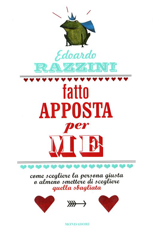Fatto apposta per me. Come scegliere la persona giusta o almeno smettere di scegliere quella sbagliata