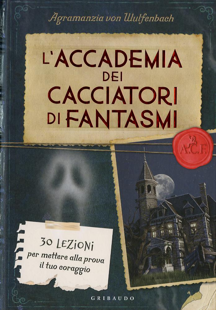 Accademia dei cacciatori di fantasmi. 30 lezioni per mettere alla prova il tuo coraggio