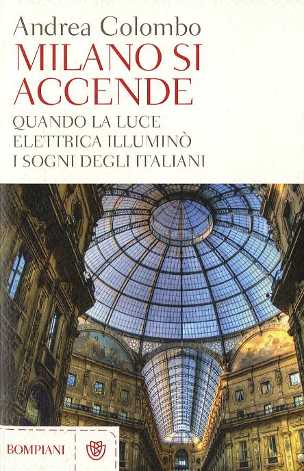 Milano si accende. Quando la luce elettrica illumino  i sogni degli italiani