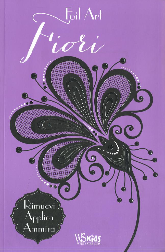 Fiori. Foil art. Rimuovi, applica, ammira. Con adesivi. Ediz. illustrata