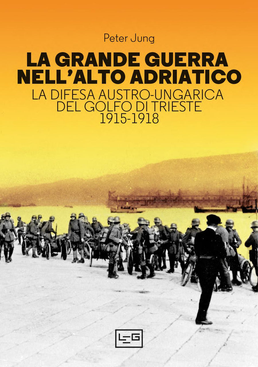 Grande guerra nell alto Adriatico. La difesa austro-ungarica del golfo di Trieste 1915-1918