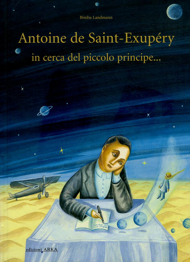 Antoine de Saint-Exupery in cerca del piccolo principe.... Ediz. illustrata