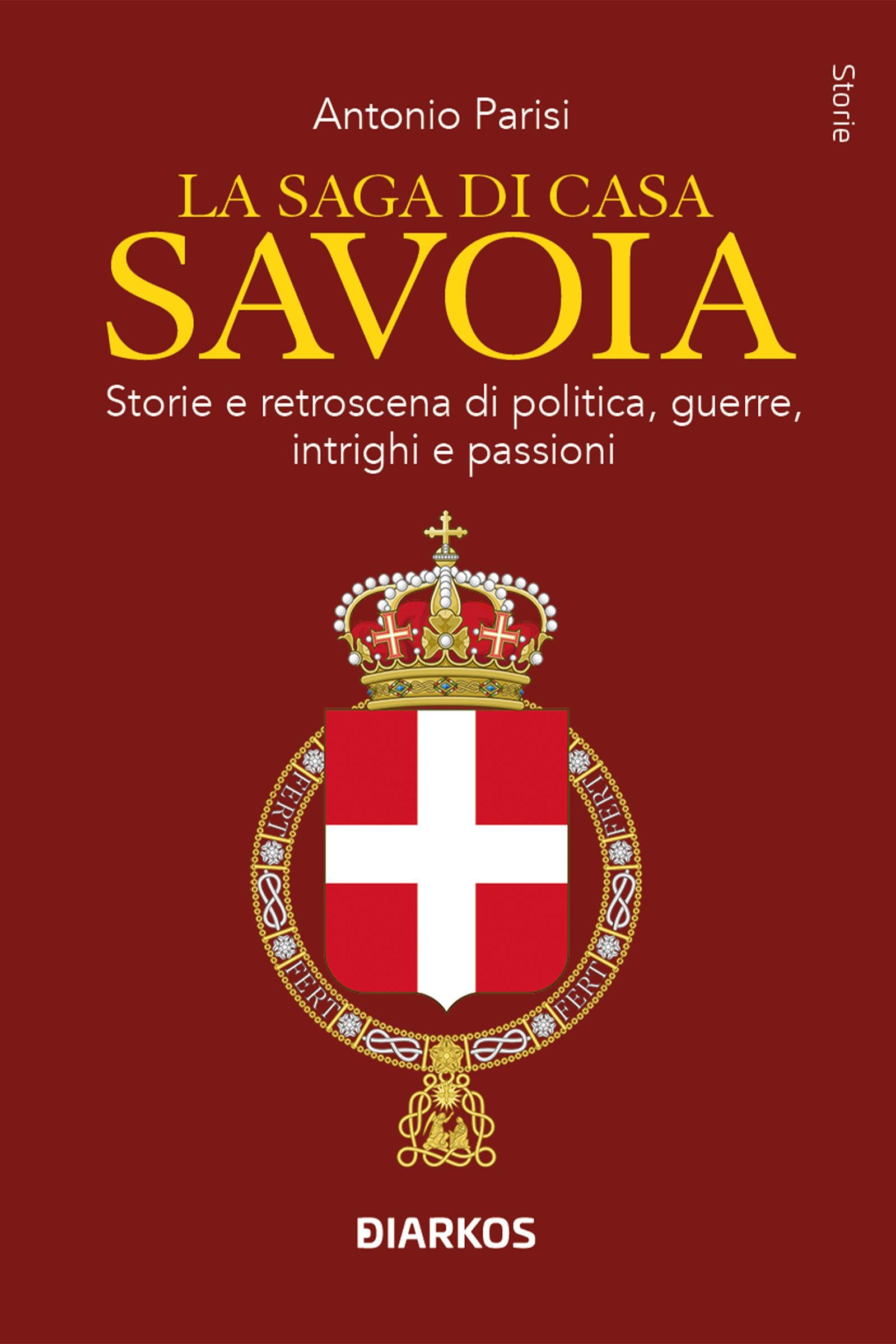 Saga di Casa Savoia. Storie e retroscena di politica, guerre, intrighi e passioni