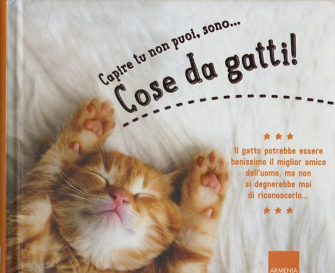 Capire tu non puoi, sono... cose da gatti! Ediz. illustrata