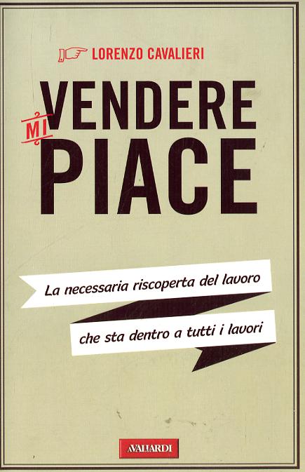 Vendere mi piace. La necessaria riscoperta del lavoro che sta dentro a tutti i lavori