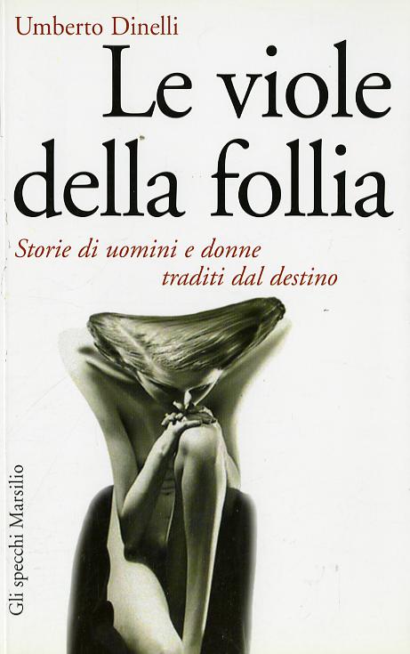 Viole della follia. Storie di uomini e donne traditi dal destino