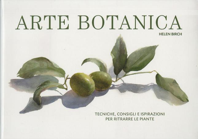 Arte botanica. Tecniche, consigli e ispirazioni per ritrarre le piante
