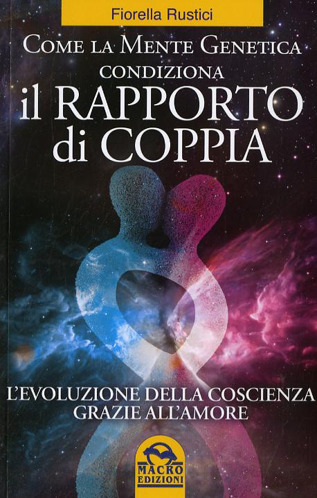 Come la mente genetica condiziona il rapporto di coppia. L evoluzione della coscienza grazie all amore