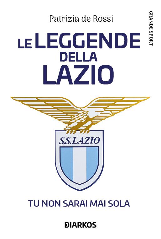 Leggende della Lazio. Oltre un secolo di stelle biancocelesti
