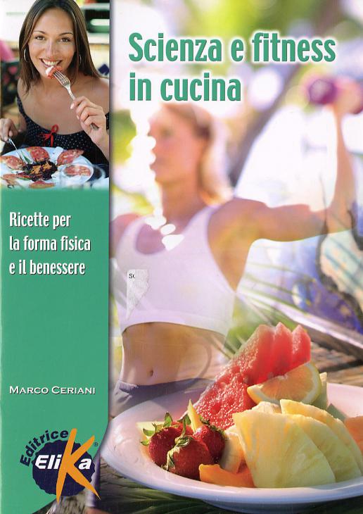 Scienza e fitness in cucina. Ricette per la forma fisica e il benessere