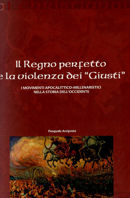 Regno perfetto e la violenza dei «giusti». I movimenti apocalittico-millenaristici nella storia dell Occidente