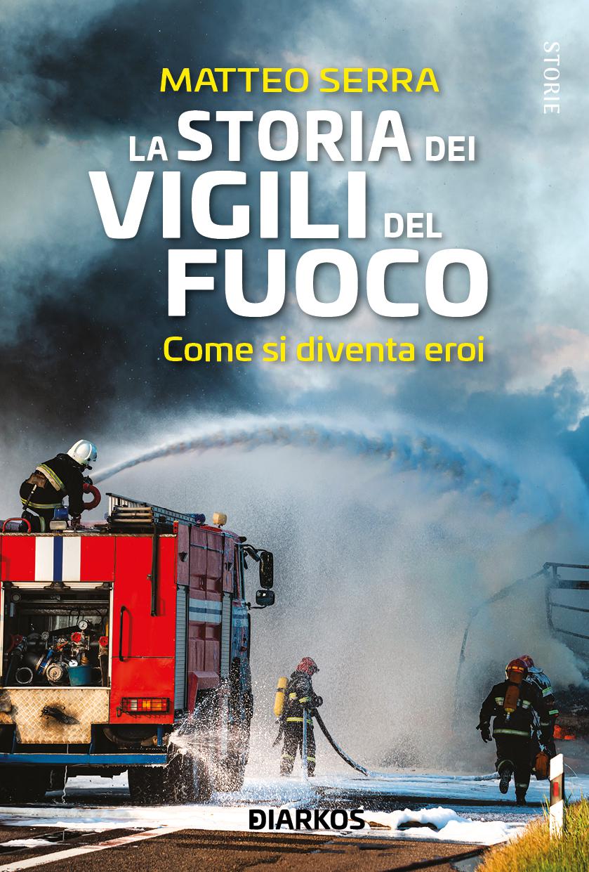 Storia dei vigili del fuoco. Come si diventa eroi
