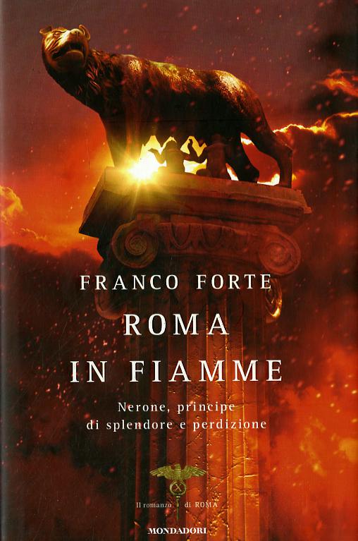 Roma in fiamme. Nerone, principe di splendore e perdizione. Il romanzo di Roma
