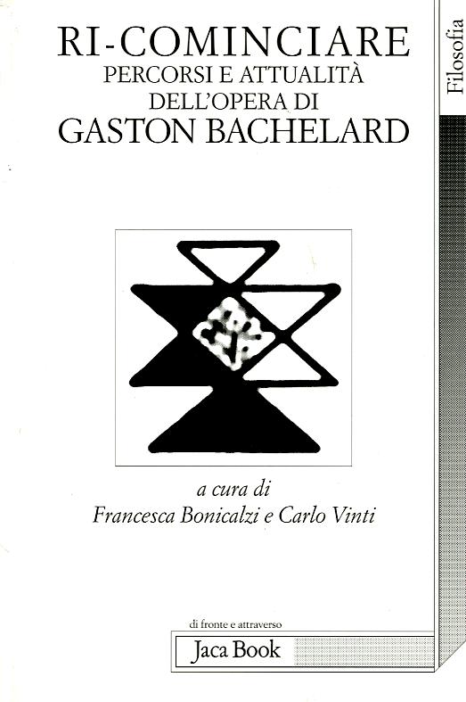 Ri-cominciare. Percorsi e attualita  dell opera di Gaston Bachelard