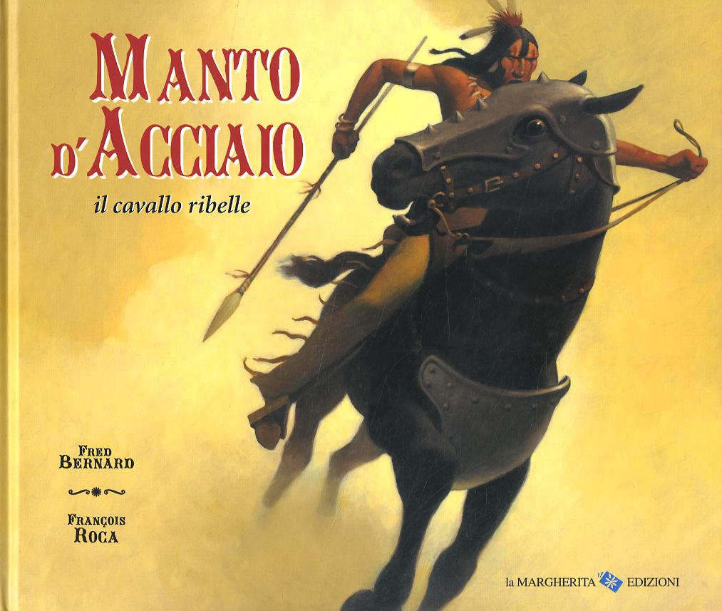Manto d acciaio, il cavallo ribelle. Ediz. illustrata