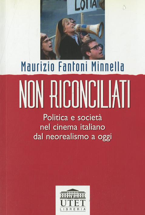 Non riconciliati. Politica e societa  nel cinema italiano dal neorealismo a oggi