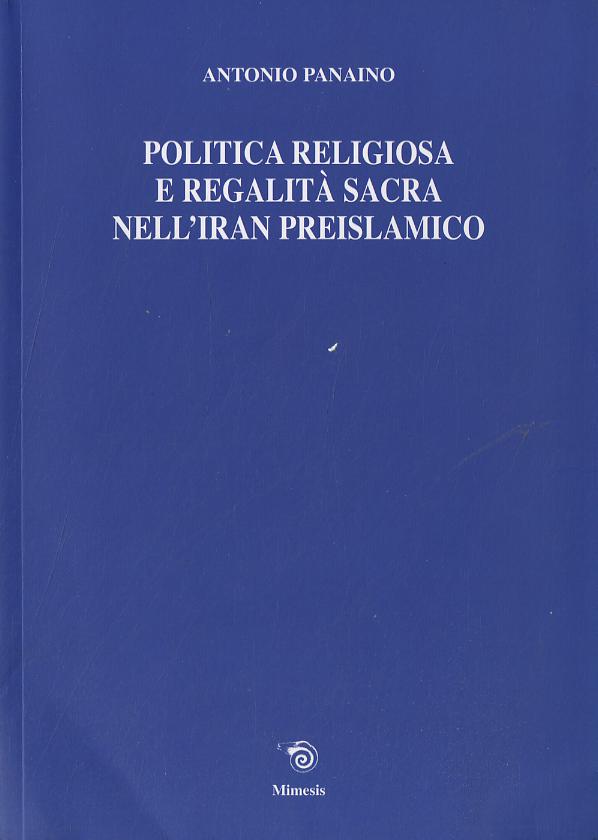 Politica religiosa e regalita  sacra nell Iran preislamico. Ediz. italiana, inglese e francese