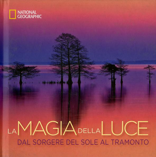 Magia della luce. Dal sorgere del sole al tramonto. Ediz. illustrata