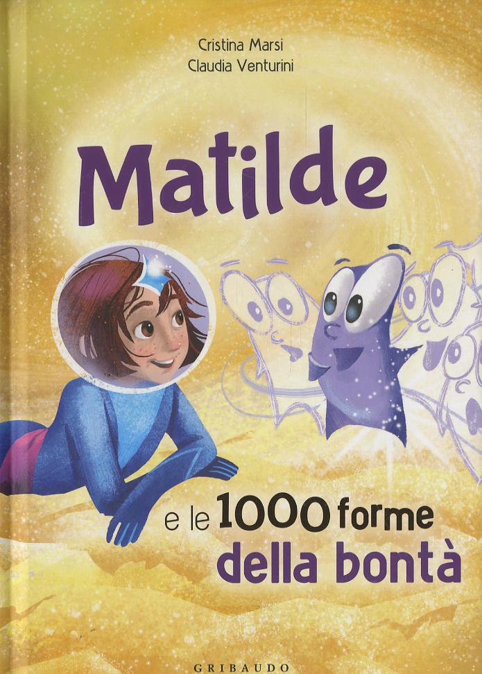 Matilde e le 1000 forme della bonta . Ediz. a colori