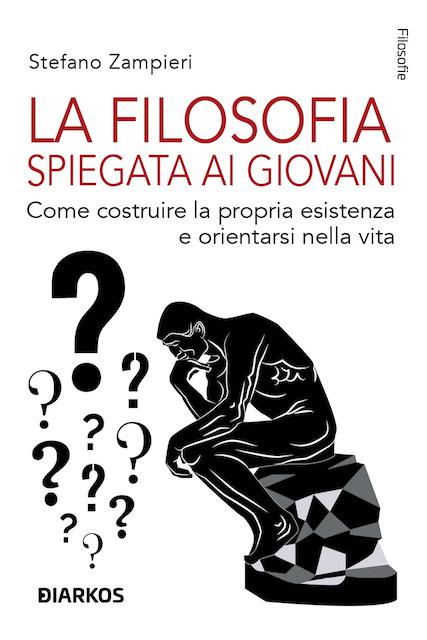 Filosofia spiegata ai giovani. Come costruire la propria esistenza e orientarsi nella vita