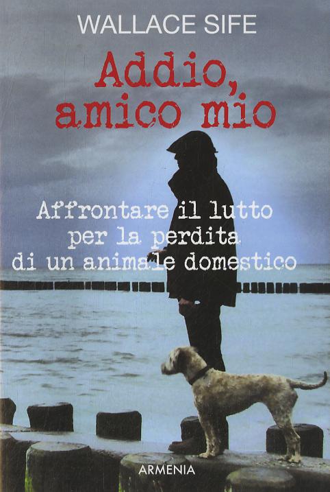 Addio, amico mio. Affrontare il lutto per la perdita di un animale domestico