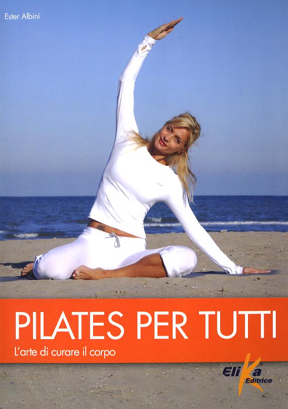 Pilates per tutti. L arte di curare il corpo