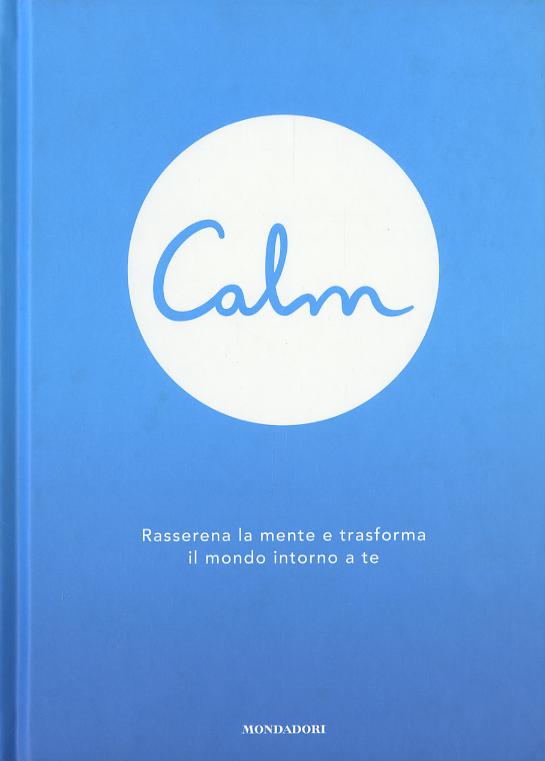 Calm. Rasserena la mente e trasforma il mondo intorno a te