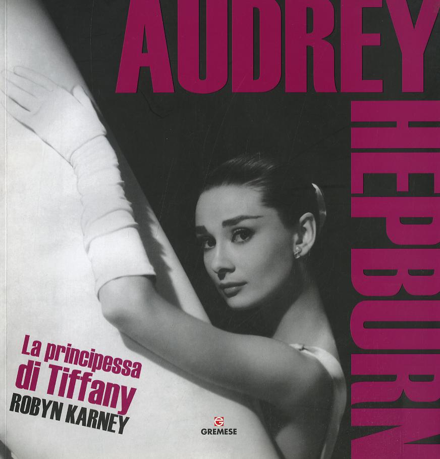 Audrey Hepburn. La principessa di Tiffany