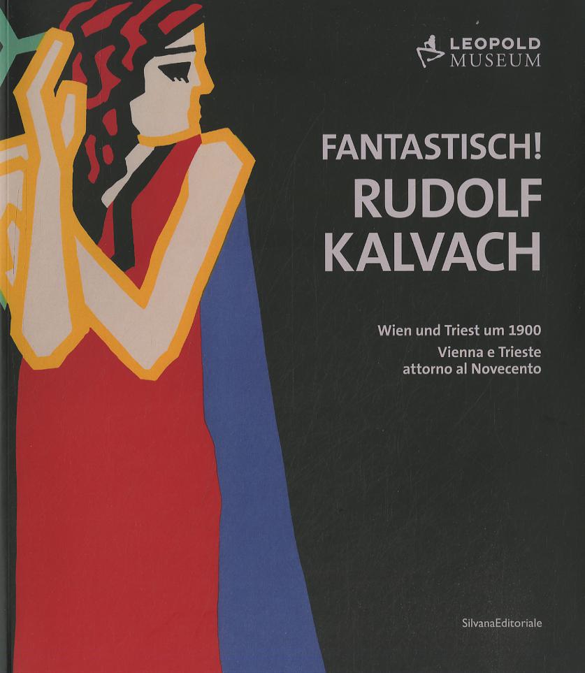 Fantastich! Rudolf Kalvach. Vienna e Trieste attorno al Novecento. Catalogo della mostra (Vienna, 7 giugno-17 settembre 2012). Ediz. italiana e tedesca