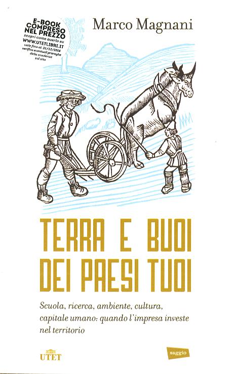 Terra e buoi dei paesi tuoi. Scuola, ricerca, ambiente, cultura, capitale umano: qunado l impresa investe nel territorio